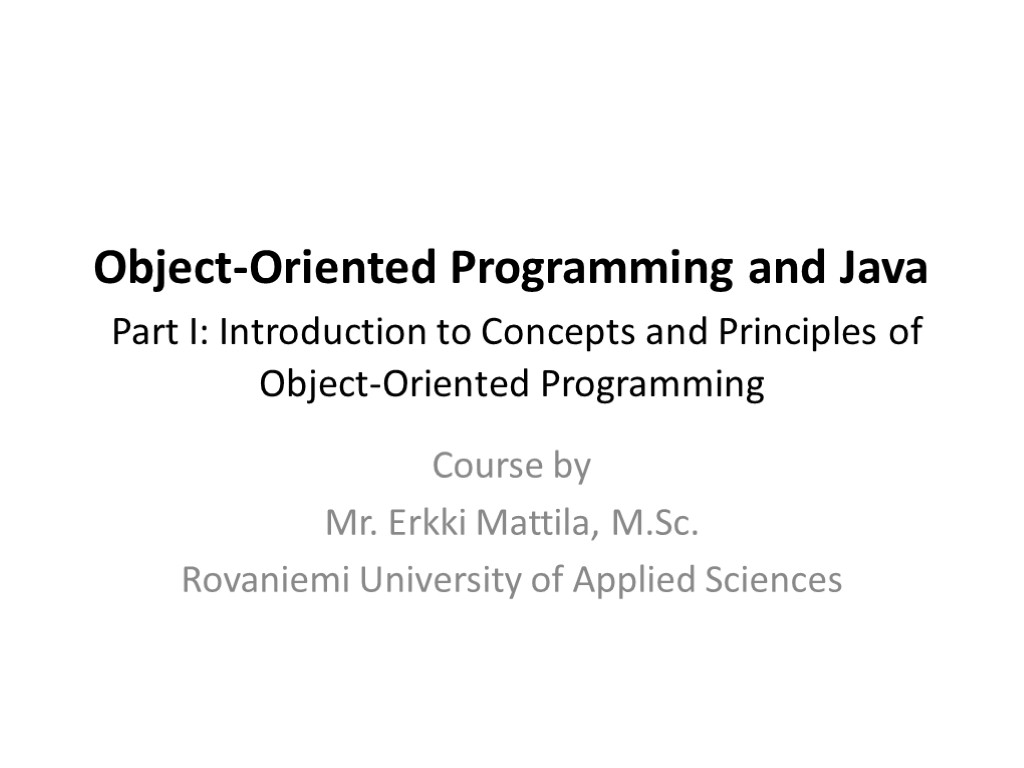 Object-Oriented Programming and Java Part I: Introduction to Concepts and Principles of Object-Oriented Programming